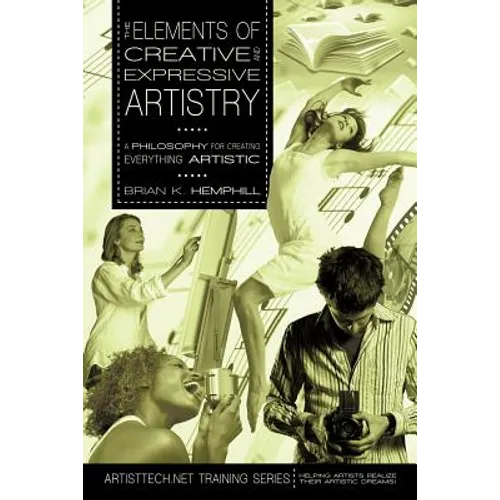 The Elements of Creative and Expressive Artistry: A Philosophy for Creating Everything Artistic