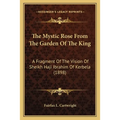 The Mystic Rose From The Garden Of The King: A Fragment Of The Vision Of Sheikh Haji Ibrahim Of Kerbela (1898)