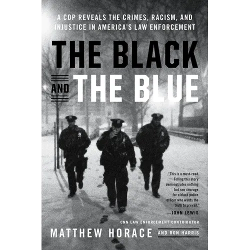 The Black and the Blue: A Cop Reveals the Crimes, Racism, and Injustice in America's Law Enforcement
