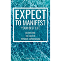 Expect to Manifest Your Best Life: Activating the Law of Positive Expectation
