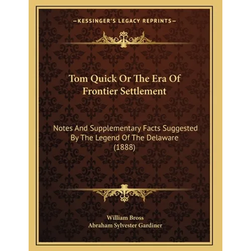 Tom Quick Or The Era Of Frontier Settlement: Notes And Supplementary Facts Suggested By The Legend Of The Delaware (1888)