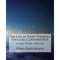The Life of Saint Veronica Giuliani, Capuchin Nun: Large Print Edition