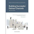 Building Successful Partner Channels: Channel Development & Management in the Software Industry