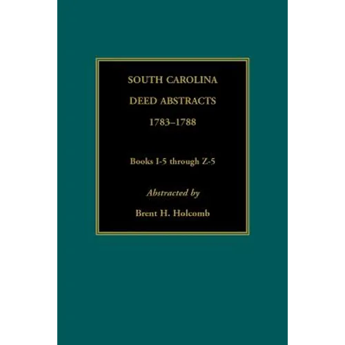South Carolina Deed Abstracts, 1783-1788, Books I-5 through Z-5
