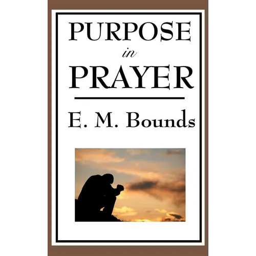 Purpose in Prayer: A Classic Christian Guide to Prayer, Faith, and Spiritual Power