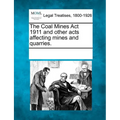 The Coal Mines ACT 1911 and Other Acts Affecting Mines and Quarries.
