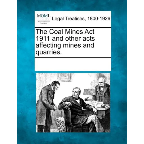 The Coal Mines ACT 1911 and Other Acts Affecting Mines and Quarries.