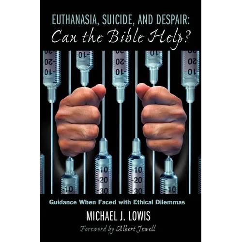 Euthanasia, Suicide, and Despair: Can the Bible Help?: Guidance When Faced with Ethical Dilemmas