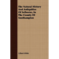 The Natural History And Antiquities Of Selborne, In The County Of Southampton