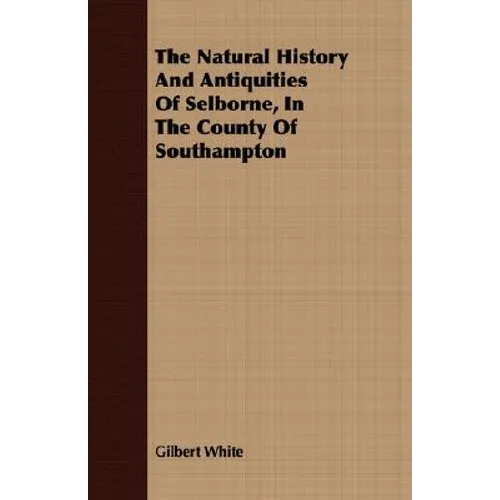 The Natural History And Antiquities Of Selborne, In The County Of Southampton
