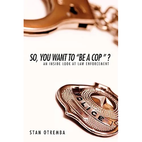 So, You Want to "Be a Cop " ?: An Inside Look at Law Enforcement