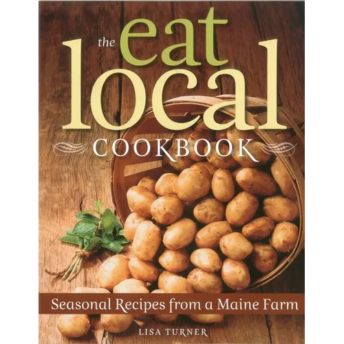 The Eat Local Cookbook: Seasonal Recipes from a Maine Farm