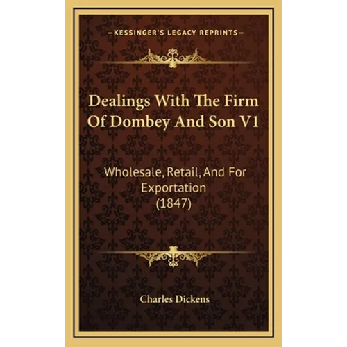 Dealings With The Firm Of Dombey And Son V1: Wholesale, Retail, And For Exportation (1847)