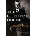 The Essential Holmes: Selections from the Letters, Speeches, Judicial Opinions, and Other Writings of Oliver Wendell Holmes, Jr.