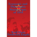 Economic and Philosophic Manuscripts of 1844: Marx's Early Writings on Alienation, Labor, Private Property, and Human Freedom