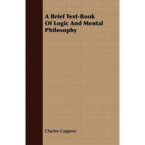 A Brief Text-Book Of Logic And Mental Philosophy