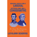Abraham Lincoln Was a Liberal, Jefferson Davis Was a Conservative: The Missing Key to Understanding the American Civil War
