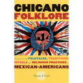 Chicano Folklore: A Guide to the Folktales, Traditions, Rituals and Religious Practices of Mexican Americans