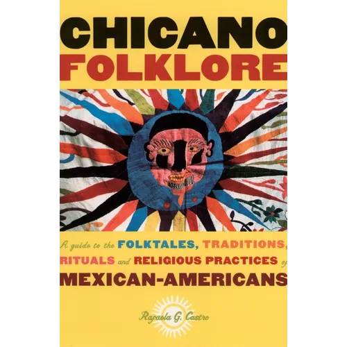 Chicano Folklore: A Guide to the Folktales, Traditions, Rituals and Religious Practices of Mexican Americans