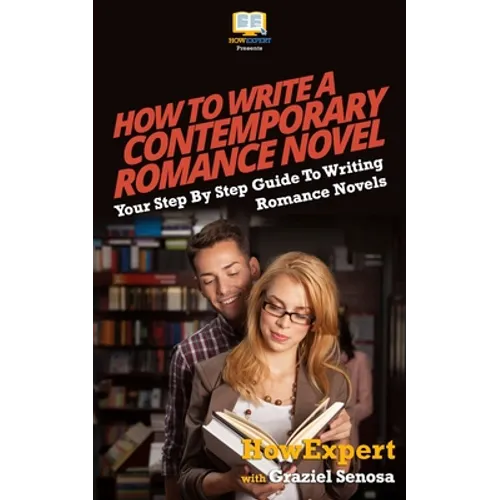 How To Write a Contemporary Romance Novel: Your Step-By-Step Guide To Writing a Contemporary Romance Novel