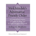 Melchizedek's Alternative Priestly Order: A Compositional Analysis of Genesis 14:18-20 and Its Echoes Throughout the Tanak