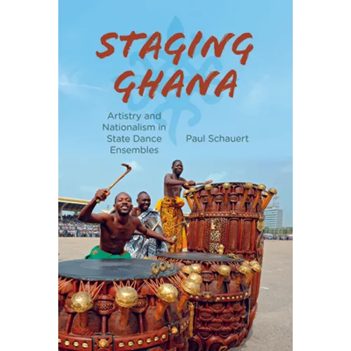 Staging Ghana: Artistry and Nationalism in State Dance Ensembles