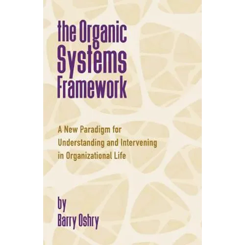 The Organic Systems Framework: A New Paradigm for Understanding and Intervening in Organizational Life