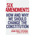 Six Amendments: How and Why We Should Change the Constitution
