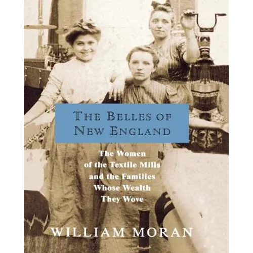 The Belles of New England: The Women of the Textile Mills and the Families Whose Wealth They Wove