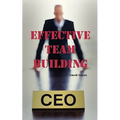 Effective Team Building: Corporate Team Building Ideas, Activities, Games, Events, Exercises and Ice Breakers for Leaders and Managers.