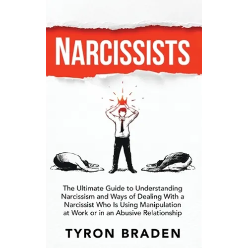 Narcissists: The Ultimate Guide to Understanding Narcissism and Ways of Dealing With a Narcissist Who Is Using Manipulation at Work