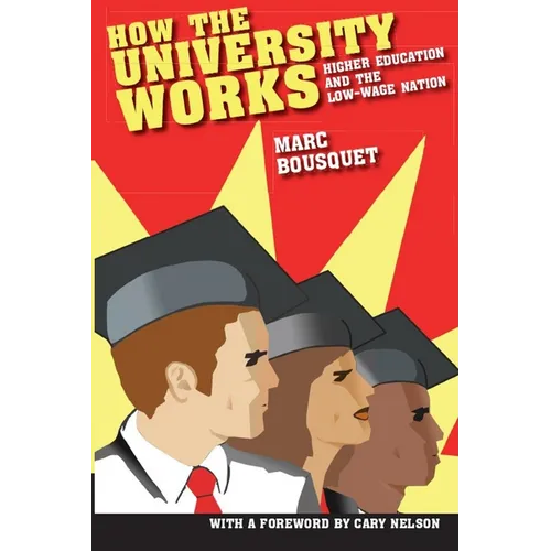 How the University Works: Higher Education and the Low-Wage Nation