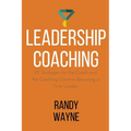 Leadership Coaching: 101 Strategies for the Coach and the Coaching Client to Becoming a True Leader