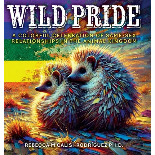 Wild Pride: A Colorful Celebration of Same-Sex Relationships in the Animal Kingdom - Hardcover