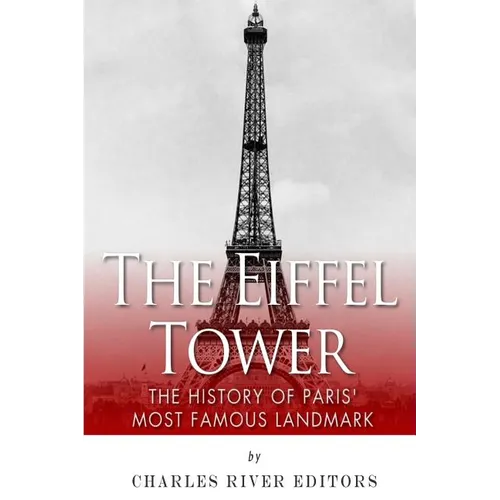 The Eiffel Tower: The History of Paris' Most Famous Landmark