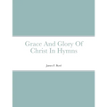 Grace And Glory Of Christ In Hymns