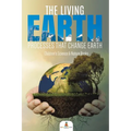 The Living Earth: Processes That Change Earth Children's Science & Nature Books