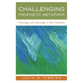 Challenging Prophetic Metaphor: Theology and Ideology in the Prophets