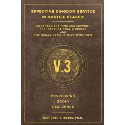 Effective Kingdom Service in Hostile Places: Advanced Training and Support for International Workers and the Organizations that Send Them: Developing