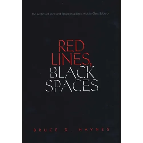 Red Lines, Black Spaces: The Politics of Race and Space in a Black Middle-Class Suburb