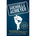 Guerrilla Achiever: The Unconventional Way to Become Highly Successful