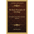 The Basic Principles Of Astrology: A Modern View Of An Ancient Science