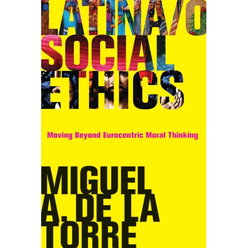 Latina/O Social Ethics: Moving Beyond Eurocentric Moral Thinking