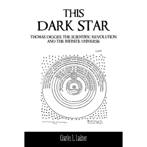This Dark Star: Thomas Digges, the Scientific Revolution, and the Infinite Universe