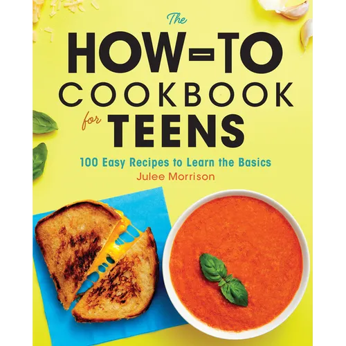 The How-To Cookbook for Teens: 100 Easy Recipes to Learn the Basics