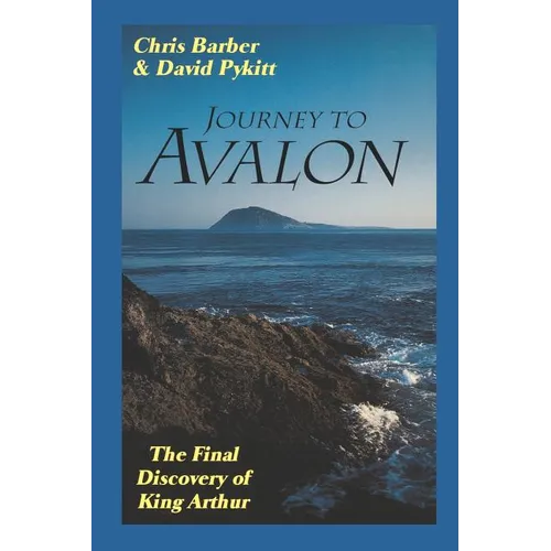 Journey to Avalon: The Final Discovery of King Arthur