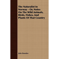 The Naturalist In Norway - Or, Notes On The Wild Animals, Birds, Fishes, And Plants Of That Country
