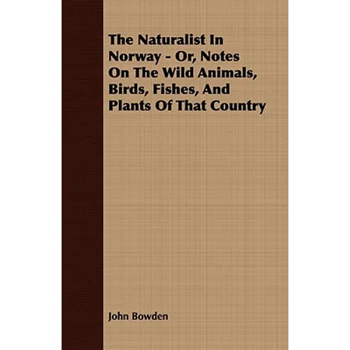 The Naturalist In Norway - Or, Notes On The Wild Animals, Birds, Fishes, And Plants Of That Country