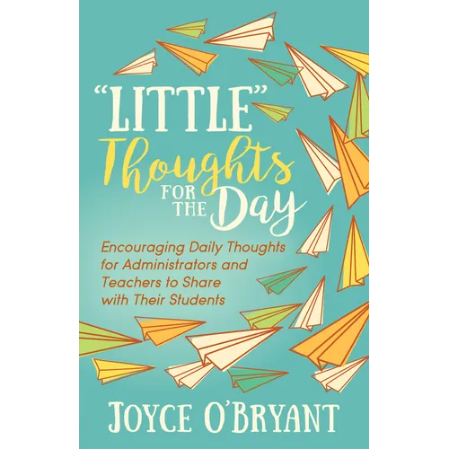 "Little" Thoughts for the Day: A Book of Encouraging Daily Thoughts for Administrators and Teachers to Share with Their Students