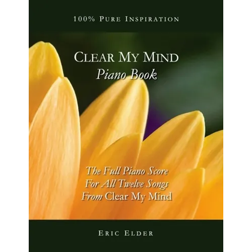 Clear My Mind Piano Book: The Full Piano Score For All Twelve Songs From "Clear My Mind"